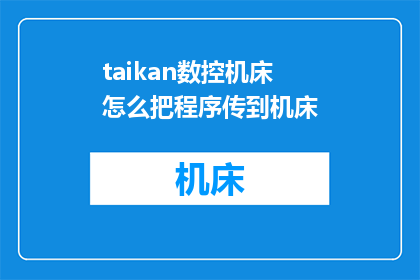 taikan数控机床怎么把程序传到机床