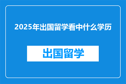 2025年出国留学看中什么学历