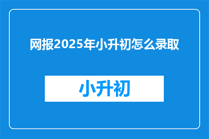 网报2025年小升初怎么录取