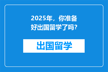 2025年，你准备好出国留学了吗？