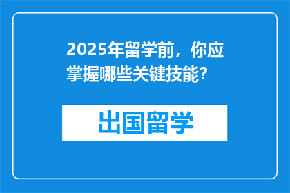 2025年留学前，你应掌握哪些关键技能？