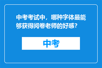 中考考试中，哪种字体最能够获得阅卷老师的好感？