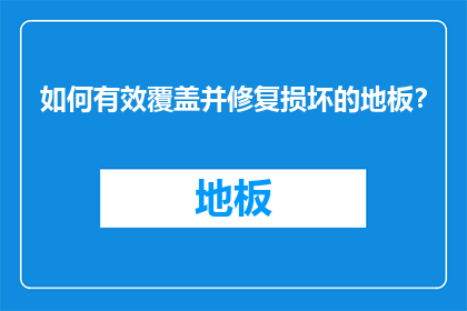 如何有效覆盖并修复损坏的地板？
