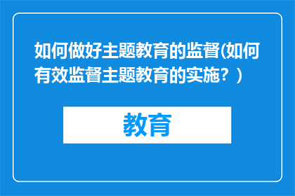 如何做好主题教育的监督(如何有效监督主题教育的实施？)