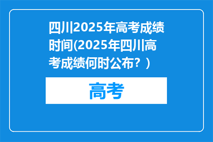 四川2025年高考成绩时间(2025年四川高考成绩何时公布？)