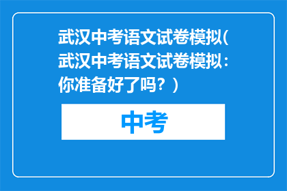 武汉中考语文试卷模拟(武汉中考语文试卷模拟：你准备好了吗？)