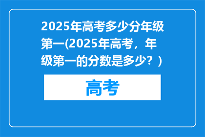 2025年高考多少分年级第一(2025年高考，年级第一的分数是多少？)