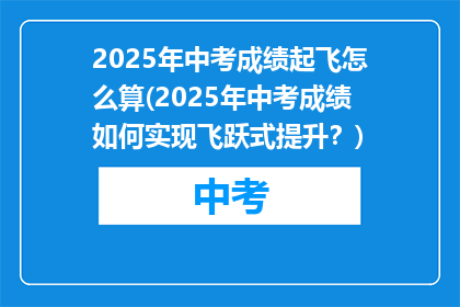 2025年中考成绩起飞怎么算(2025年中考成绩如何实现飞跃式提升？)