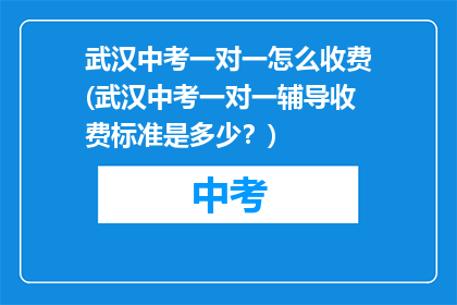 武汉中考一对一怎么收费(武汉中考一对一辅导收费标准是多少？)
