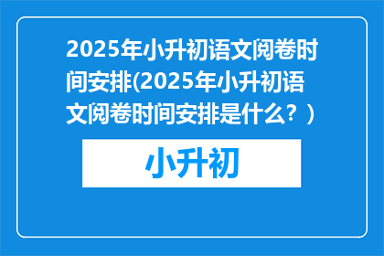 2025年小升初语文阅卷时间安排(2025年小升初语文阅卷时间安排是什么？)