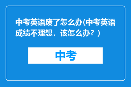 中考英语废了怎么办(中考英语成绩不理想，该怎么办？)