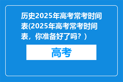 历史2025年高考常考时间表(2025年高考常考时间表，你准备好了吗？)
