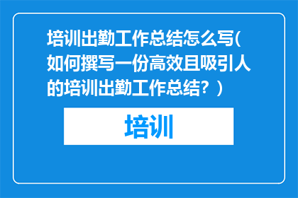 培训出勤工作总结怎么写(如何撰写一份高效且吸引人的培训出勤工作总结？)