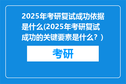 2025年考研复试成功依据是什么(2025年考研复试成功的关键要素是什么？)