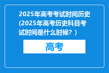 2025年高考考试时间历史(2025年高考历史科目考试时间是什么时候？)