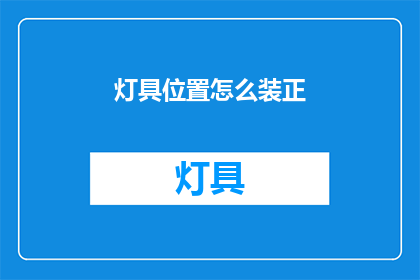 灯具位置怎么装正(如何正确安装灯具？)