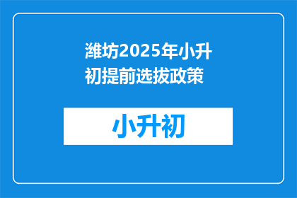 潍坊2025年小升初提前选拔政策(潍坊2025年小升初提前选拔政策是什么？)