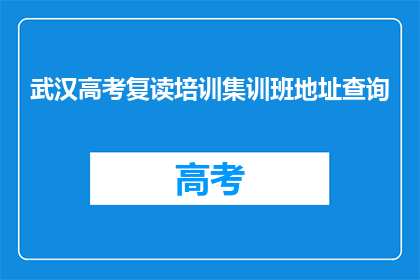 武汉高考复读培训集训班地址查询(武汉高考复读培训集训班的地址在哪里？)