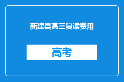 新建县高三复读费用(新建县高三复读费用是多少？)