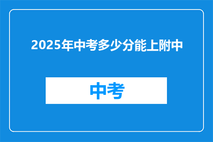2025年中考多少分能上附中(2025年中考，附中录取分数线是多少？)