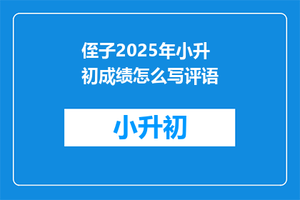 侄子2025年小升初成绩怎么写评语(2025年小升初成绩，如何撰写侄子的评语？)