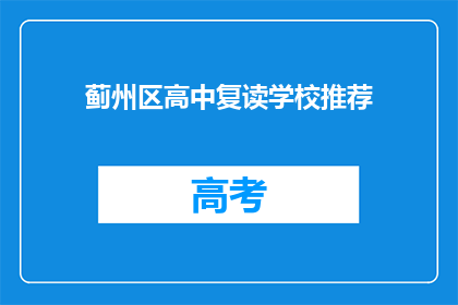 蓟州区高中复读学校推荐(蓟州区高中复读学校推荐：您是否考虑过？)