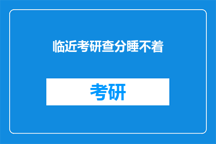 临近考研查分睡不着(临近考研，查分之夜，失眠难眠？)