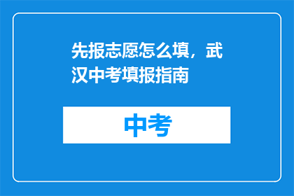 先报志愿怎么填，武汉中考填报指南(如何正确填报武汉中考志愿？)