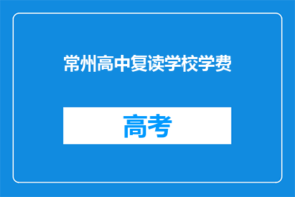常州高中复读学校学费(常州高中复读学校学费是多少？)