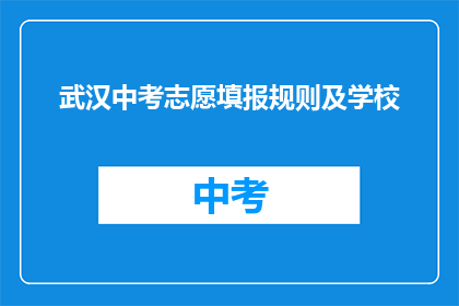 武汉中考志愿填报规则及学校(武汉中考志愿填报规则及学校如何影响考生未来？)