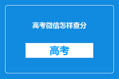 高考微信怎样查分(如何通过微信查询高考分数？)