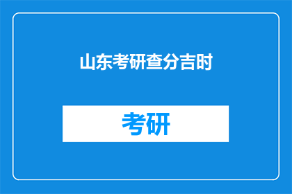 山东考研查分吉时(山东考研成绩查询的最佳时间是什么时候？)