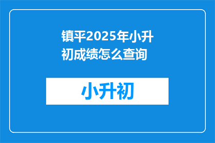 镇平2025年小升初成绩怎么查询(如何查询镇平2025年小升初成绩？)
