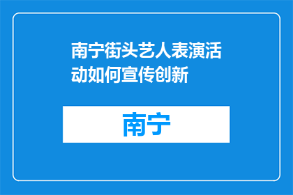 南宁街头艺人表演活动如何宣传创新(如何创新宣传南宁街头艺人表演活动？)