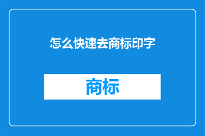怎么快速去商标印字(如何迅速完成商标印字任务？)