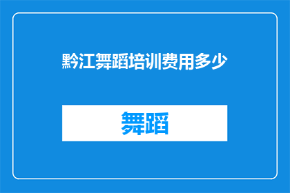 黔江舞蹈培训费用多少(黔江舞蹈培训费用是多少？)