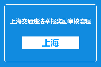 上海交通违法举报奖励审核流程(上海交通违法举报奖励审核流程是怎样的？)