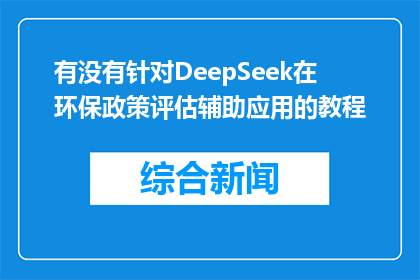有没有针对DeepSeek在环保政策评估辅助应用的教程(有没有教程可以指导如何利用DeepSeek进行环保政策评估辅助应用？)