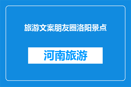 旅游文案朋友圈洛阳景点(洛阳景点，你最想探索的是哪个？)