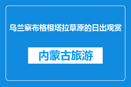 乌兰察布格根塔拉草原的日出观赏(乌兰察布格根塔拉草原的日出，你观赏过吗？)