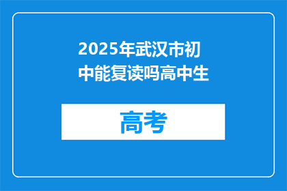 2025年武汉市初中能复读吗高中生(2025年，武汉市的初中生能否复读高中？)
