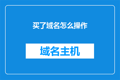 买了域名怎么操作(如何操作购买域名？)