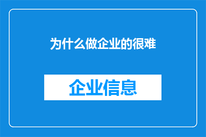 为什么做企业的很难(为何企业经营之路充满挑战？)