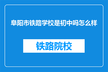 阜阳市铁路学校是初中吗怎么样(阜阳市铁路学校是初中吗？评价如何？)