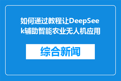 如何通过教程让DeepSeek辅助智能农业无人机应用(如何有效利用DeepSeek技术提升智能农业无人机的应用效能？)