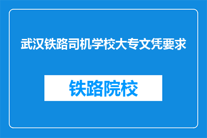武汉铁路司机学校大专文凭要求(武汉铁路司机学校大专文凭要求是什么？)