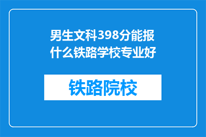 男生文科398分能报什么铁路学校专业好(文科生398分能否报考铁路学校专业？)