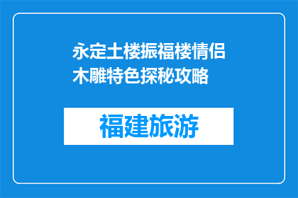 永定土楼振福楼情侣木雕特色探秘攻略(永定土楼振福楼情侣木雕特色探秘攻略是什么？)
