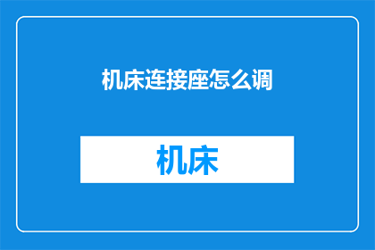机床连接座怎么调(如何调整机床连接座？)