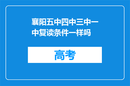 襄阳五中四中三中一中复读条件一样吗(襄阳五中四中三中和一中复读条件是否一致？)